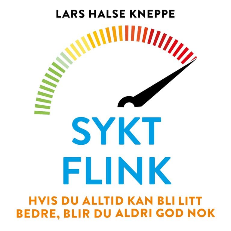 Omslag Sykt flink - Hvis du alltid kan bli litt bedre, blir du aldri god nok av Lars Halse Kneppe (Lydbok)
