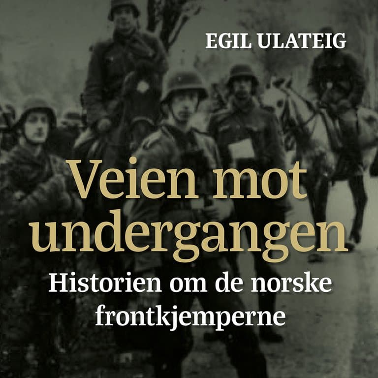 Omslag Veien mot undergangen - historien om de norske frontkjemperne av Egil Ulateig (Lydbok)