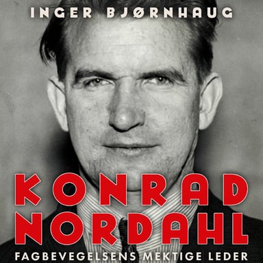 Omslag av "Konrad Nordahl - Fagbevegelsens mektige leder"
