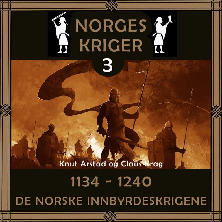Omslag Norges kriger 3 - 1134 til 1240 av Knut Arstad og Claus Krag (Lydbok)