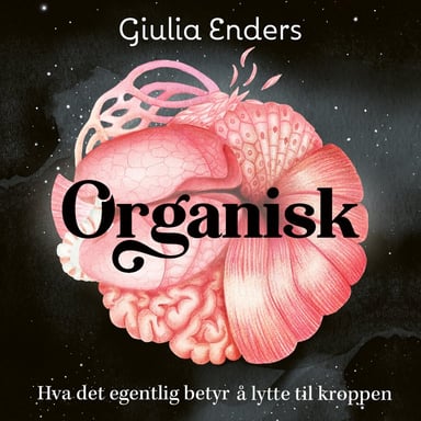 Omslag av "Organisk - Hva det egentlig betyr å lytte til kroppen"