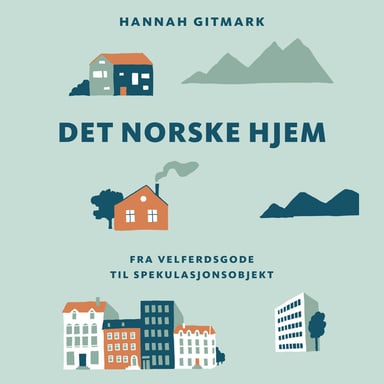 Omslag av "Det norske hjem - Fra velferdsgode til spekulasjonsobjekt"