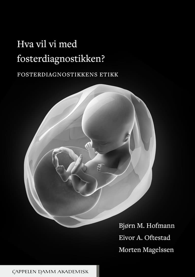 Omslag Hva vil vi med fosterdiagnostikken? av Morten Magelssen, Eivor Andersen Oftestad og Bjørn M. Hofmann (Heftet)
