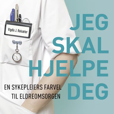 Omslag av "Jeg skal hjelpe deg - En sykepleiers farvel til eldreomsorgen"