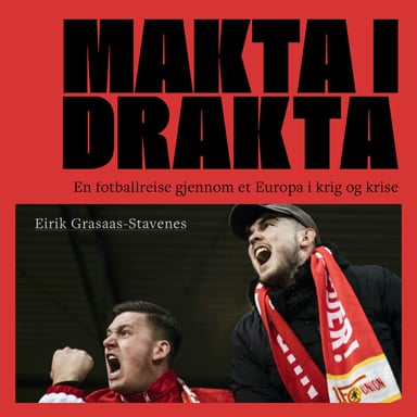 Omslag av "Makta i drakta - En fotballreise gjennom et Europa i krig og krise"