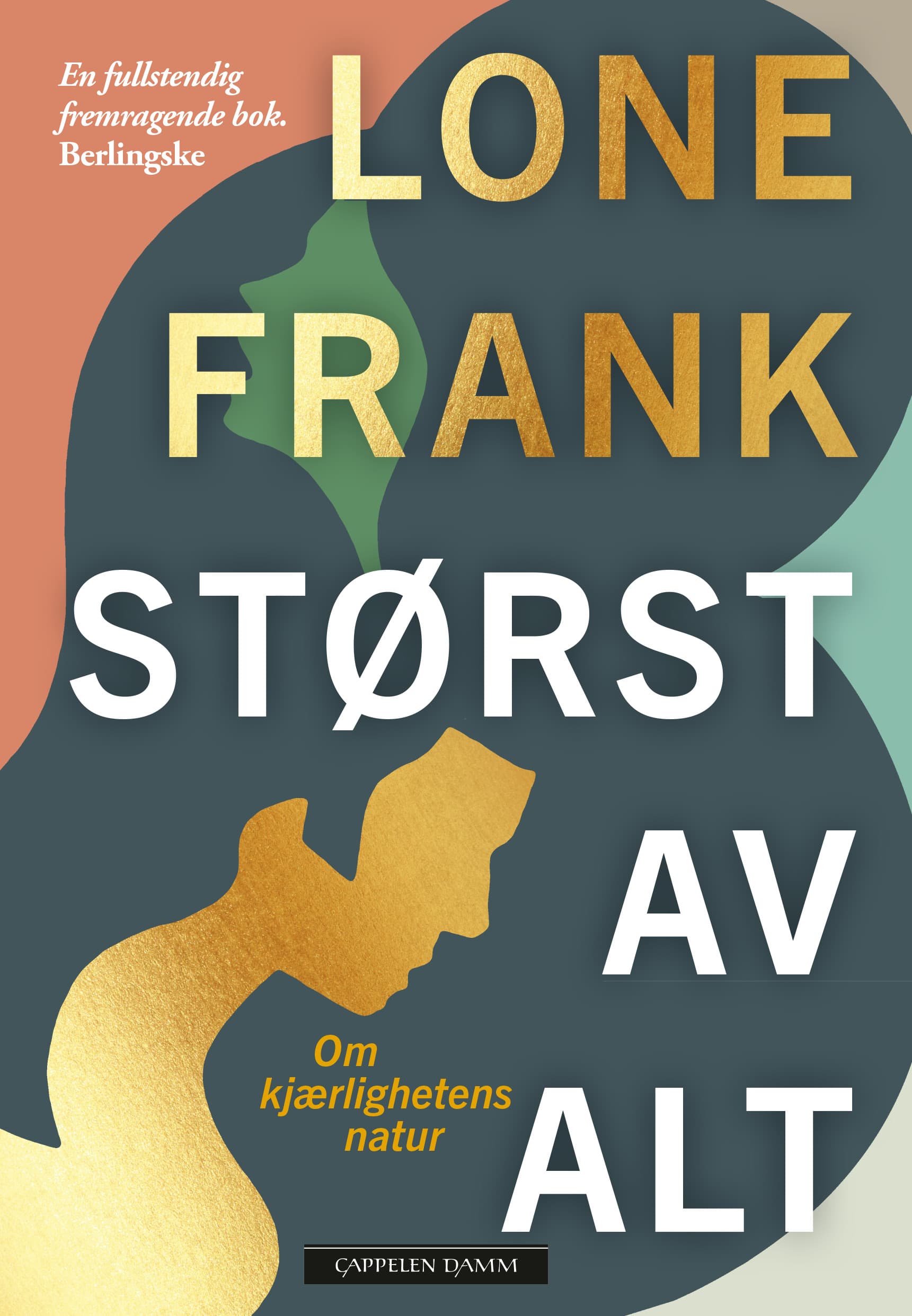 Omslag Størst av alt - Om kjærlighetens natur av Lone Frank (Innbundet)