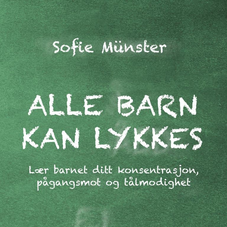Omslag Alle barn kan lykkes - Lær barnet ditt konsentrasjon, pågangsmot og tålmodighet av Sofie Münster (Lydbok)