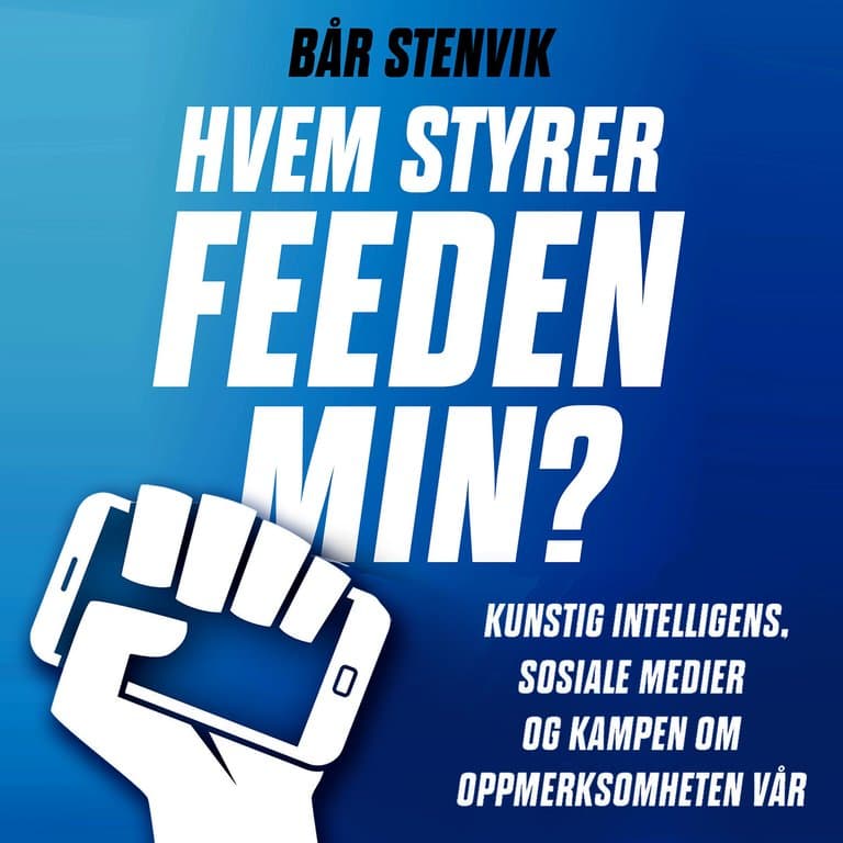 Omslag Hvem styrer feeden min? - Kunstig intelligens, sosiale medier og kampen om oppmerksomheten vår av Bår Stenvik (Lydbok)