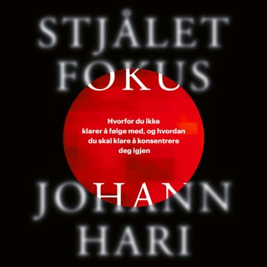 Stjålet fokus - Grunnen til at du ikke klarer å følge med, og triksene du trenger for å klare å konsentrere deg igjen