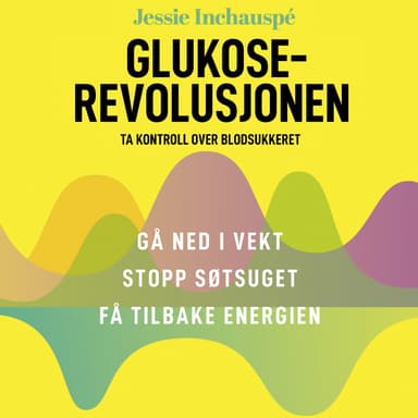 Glukoserevolusjonen - Ta kontroll over blodsukkeret