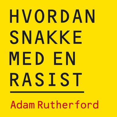 Omslag av "Hvordan snakke med en rasist - Hva genene våre kan (og ikke kan) fortelle oss om forskjellen på folk"