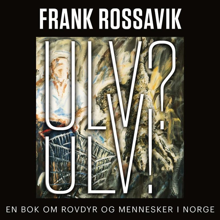 Omslag Ulv? Ulv! - En bok om rovdyr og mennesker i Norge av Frank Rossavik (Lydbok)