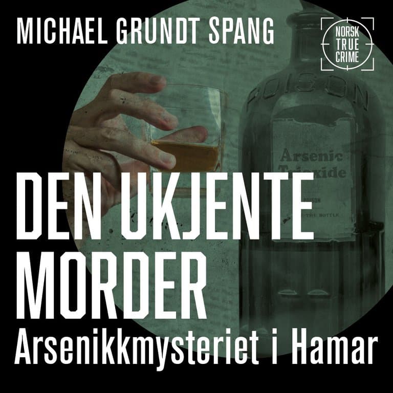 Omslag Den ukjente morder - Arsenikkmysteriet i Hamar av Michael Grundt Spang (Lydbok)