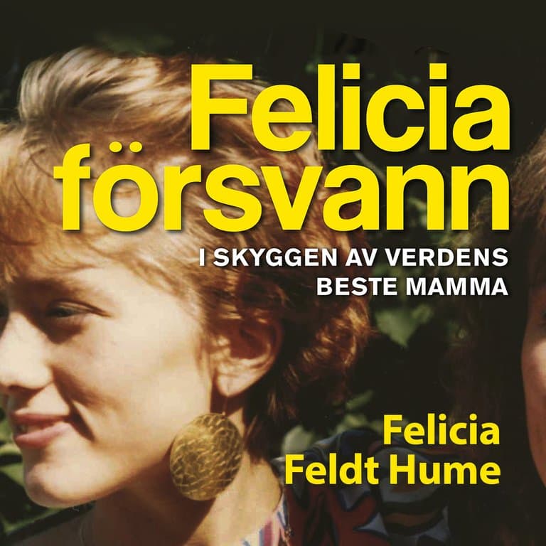 Omslag Felicia försvann - I skyggen av verdens beste mamma av Felicia Feldt Hume (Lydbok)