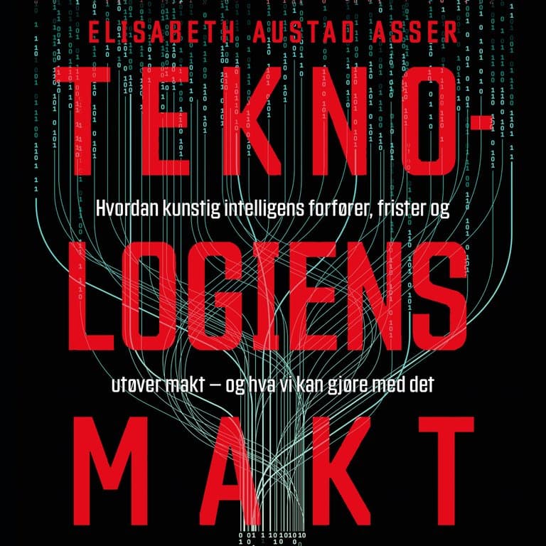 Omslag Teknologiens makt - Hvordan kunstig intelligens forfører, frister og utøver makt – og hva vi kan gjøre med det av Elisabeth Austad Asser (Lydbok)
