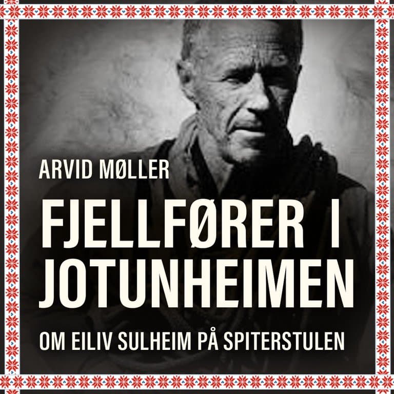 Omslag Fjellfører i Jotunheimen - Om Eiliv Sulheim på Spiterstulen av Arvid Møller (Lydbok)